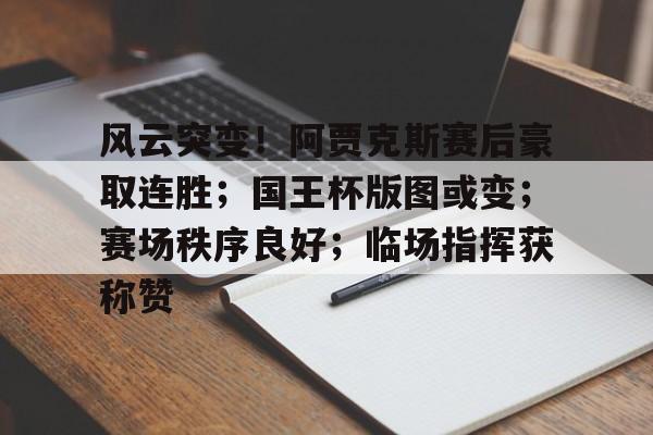 爱游戏APP推荐关于风云突变！阿贾克斯赛后豪取连胜；国王杯版图或变；赛场秩序良好；临场指挥获称赞的信息