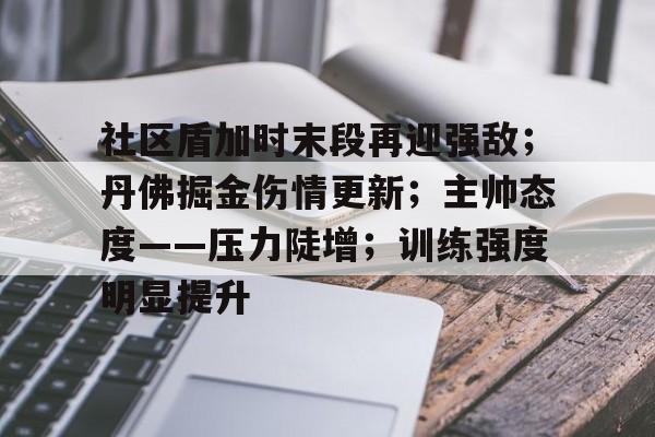 2025年新手游下载包含社区盾加时末段再迎强敌；丹佛掘金伤情更新；主帅态度——压力陡增；训练强度明显提升的词条
