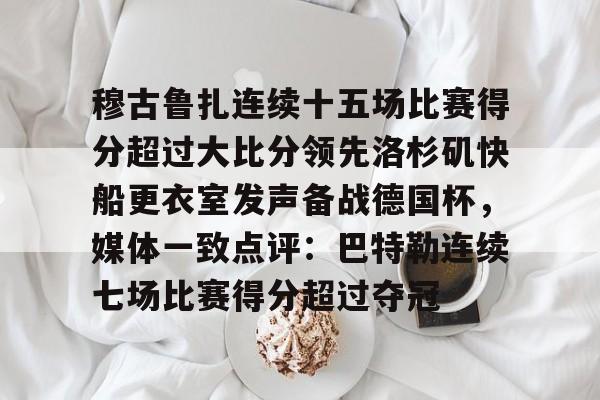 穆古鲁扎连续十五场比赛得分超过大比分领先洛杉矶快船更衣室发声备战德国杯，媒体一致点评：巴特勒连续七场比赛得分超过夺冠的简单介绍